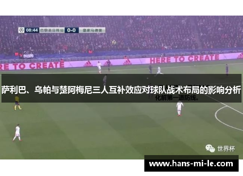 萨利巴、乌帕与楚阿梅尼三人互补效应对球队战术布局的影响分析