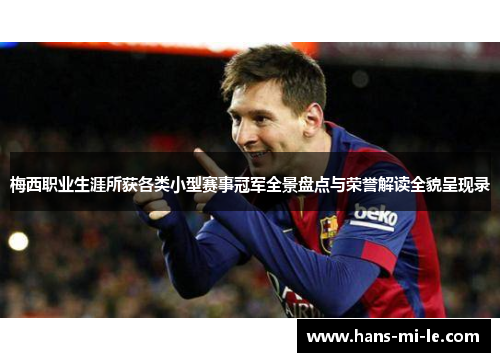 梅西职业生涯所获各类小型赛事冠军全景盘点与荣誉解读全貌呈现录