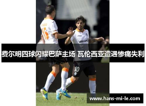 费尔明四球闪耀巴萨主场 瓦伦西亚遭遇惨痛失利