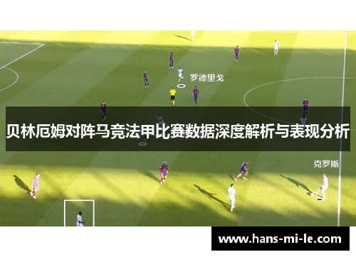 贝林厄姆对阵马竞法甲比赛数据深度解析与表现分析