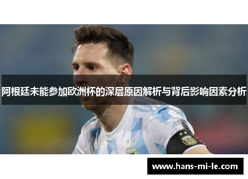 阿根廷未能参加欧洲杯的深层原因解析与背后影响因素分析 阿根廷未能参加欧洲杯的深层原因解析与背后影响因素分析
