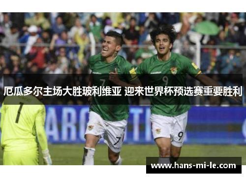 厄瓜多尔主场大胜玻利维亚 迎来世界杯预选赛重要胜利