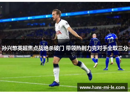 孙兴慜英超焦点战绝杀破门 带领热刺力克对手全取三分