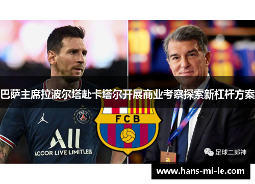 巴萨主席拉波尔塔赴卡塔尔开展商业考察探索新杠杆方案