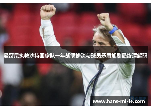 曼奇尼执教沙特国家队一年战绩惨淡与球员矛盾加剧最终遭解职