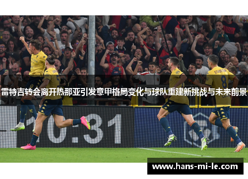 雷特吉转会离开热那亚引发意甲格局变化与球队重建新挑战与未来前景