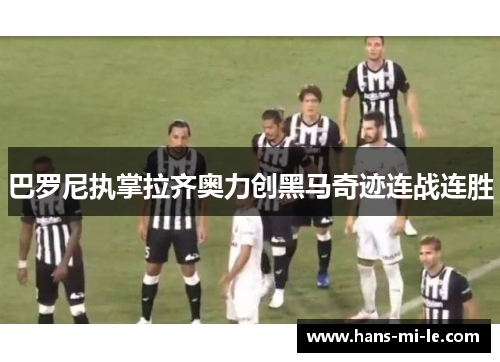 巴罗尼执掌拉齐奥力创黑马奇迹连战连胜