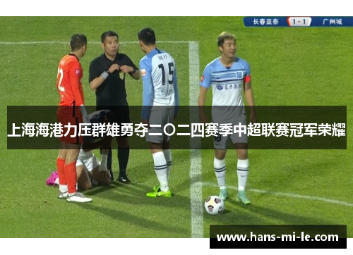 上海海港力压群雄勇夺二〇二四赛季中超联赛冠军荣耀