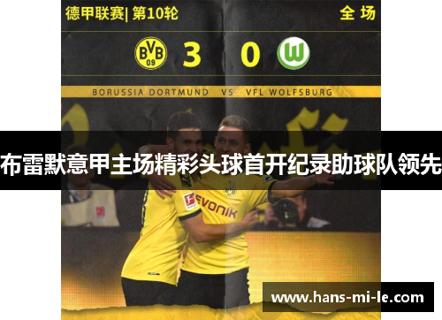 布雷默意甲主场精彩头球首开纪录助球队领先